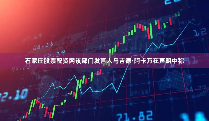 石家庄股票配资网该部门发言人马吉德·阿卡万在声明中称
