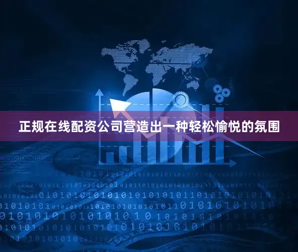 正规在线配资公司营造出一种轻松愉悦的氛围
