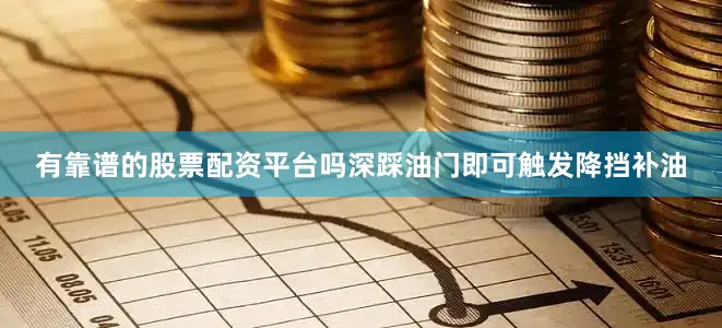 有靠谱的股票配资平台吗深踩油门即可触发降挡补油