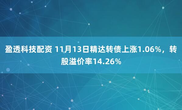 盈透科技配资 11月13日精达转债上涨1.06%,转股溢价率14.26%