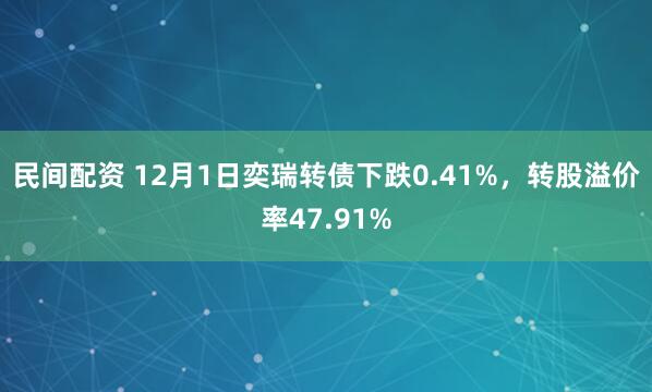 民间配资 12月1日奕瑞转债下跌0.41%，转股溢价率47.91%